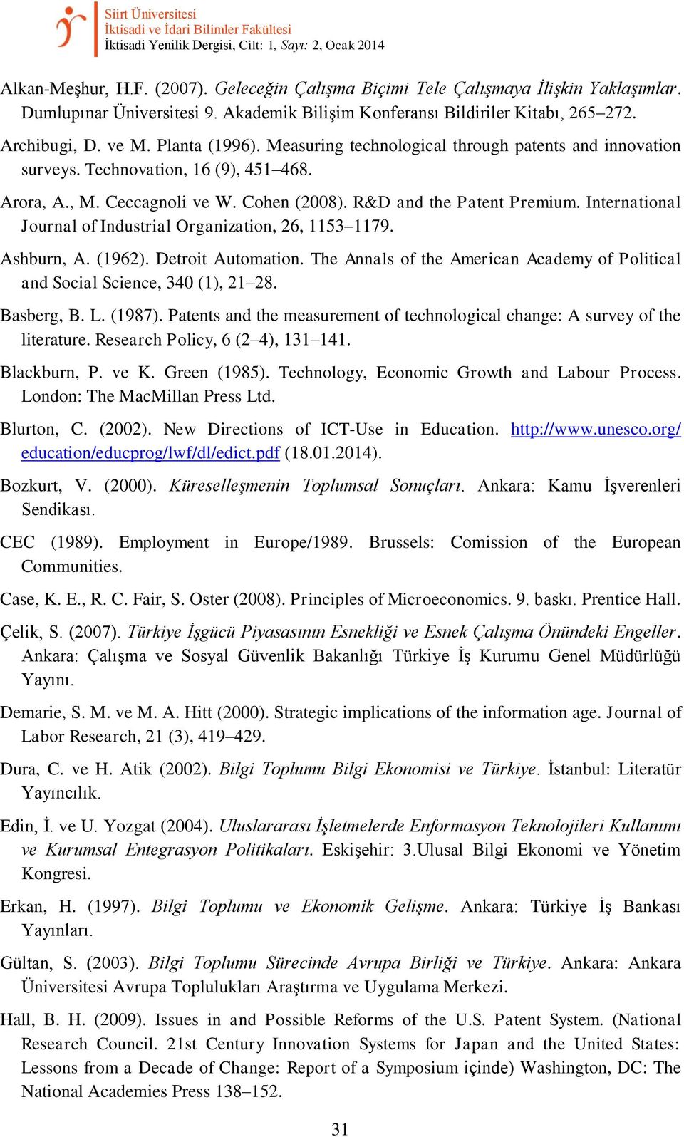 Technovation, 16 (9), 451 468. Arora, A., M. Ceccagnoli ve W. Cohen (2008). R&D and the Patent Premium. International Journal of Industrial Organization, 26, 1153 1179. Ashburn, A. (1962).