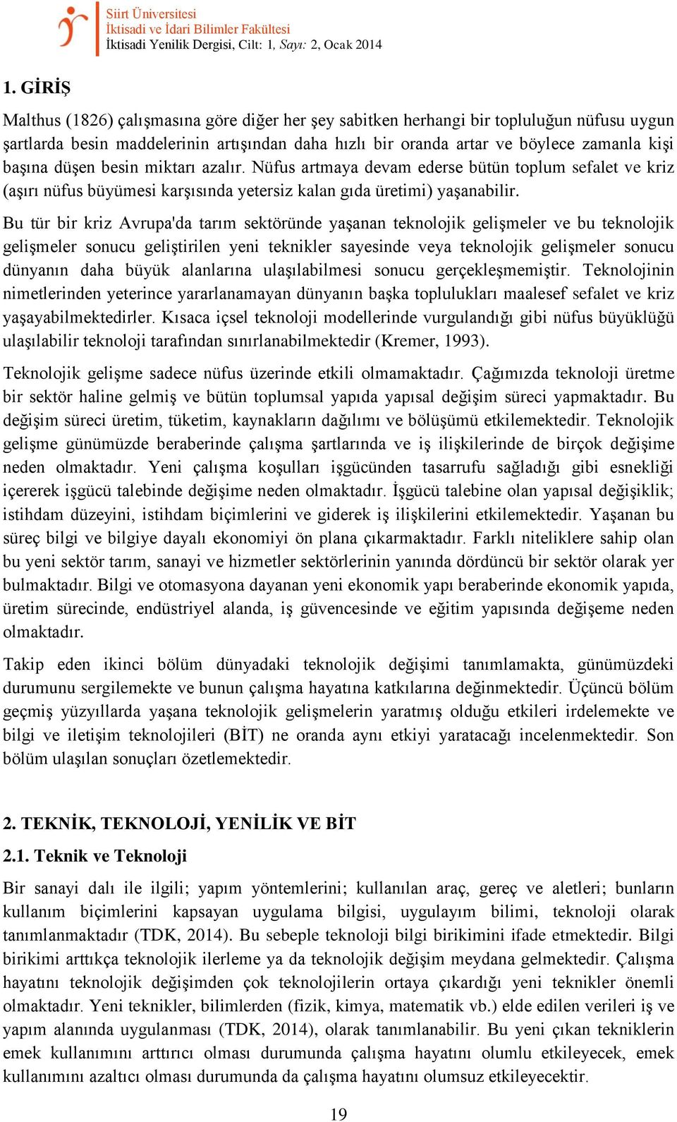 düşen besin miktarı azalır. Nüfus artmaya devam ederse bütün toplum sefalet ve kriz (aşırı nüfus büyümesi karşısında yetersiz kalan gıda üretimi) yaşanabilir.