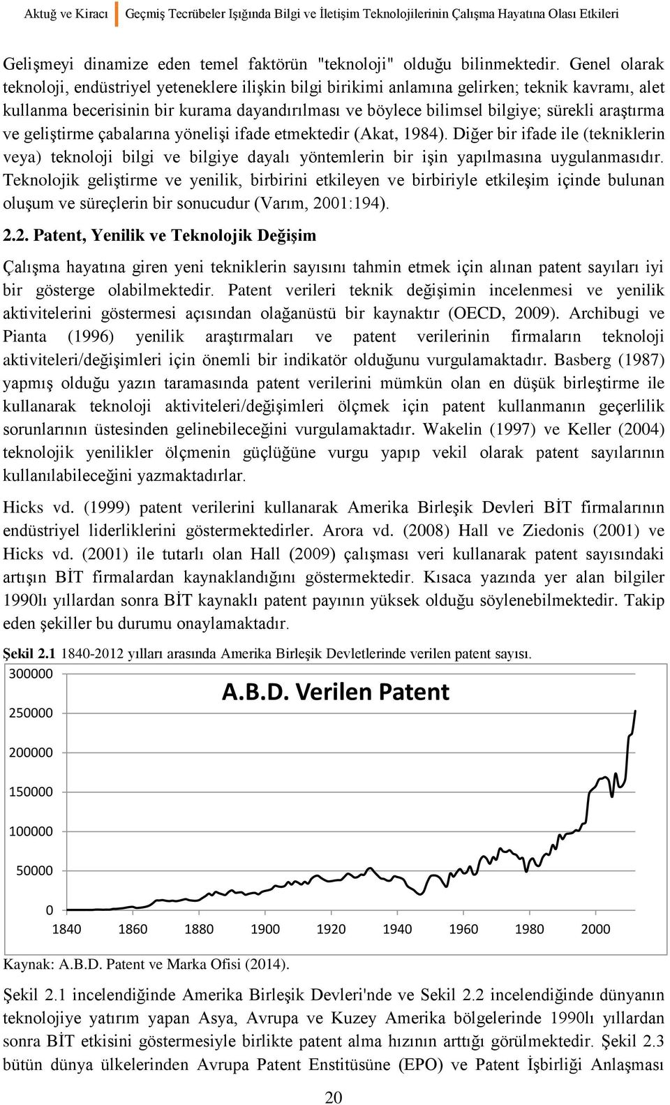 araştırma ve geliştirme çabalarına yönelişi ifade etmektedir (Akat, 1984). Diğer bir ifade ile (tekniklerin veya) teknoloji bilgi ve bilgiye dayalı yöntemlerin bir işin yapılmasına uygulanmasıdır.