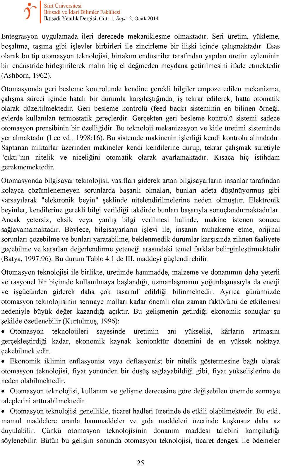 Esas olarak bu tip otomasyon teknolojisi, birtakım endüstriler tarafından yapılan üretim eyleminin bir endüstride birleştirilerek malın hiç el değmeden meydana getirilmesini ifade etmektedir