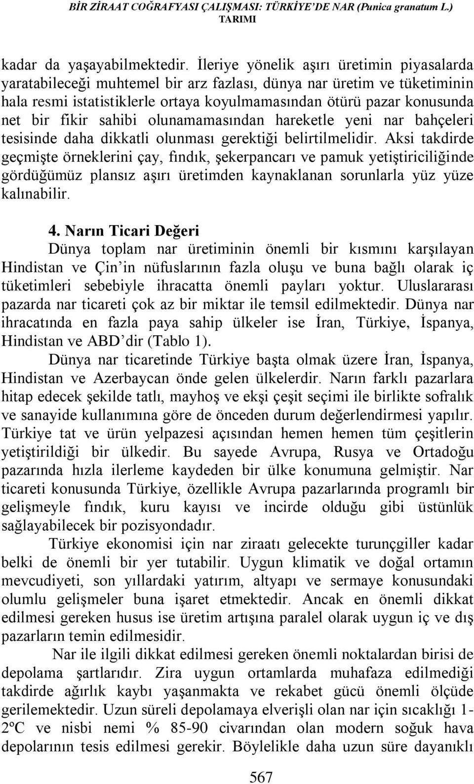 fikir sahibi olunamamasından hareketle yeni nar bahçeleri tesisinde daha dikkatli olunması gerektiği belirtilmelidir.