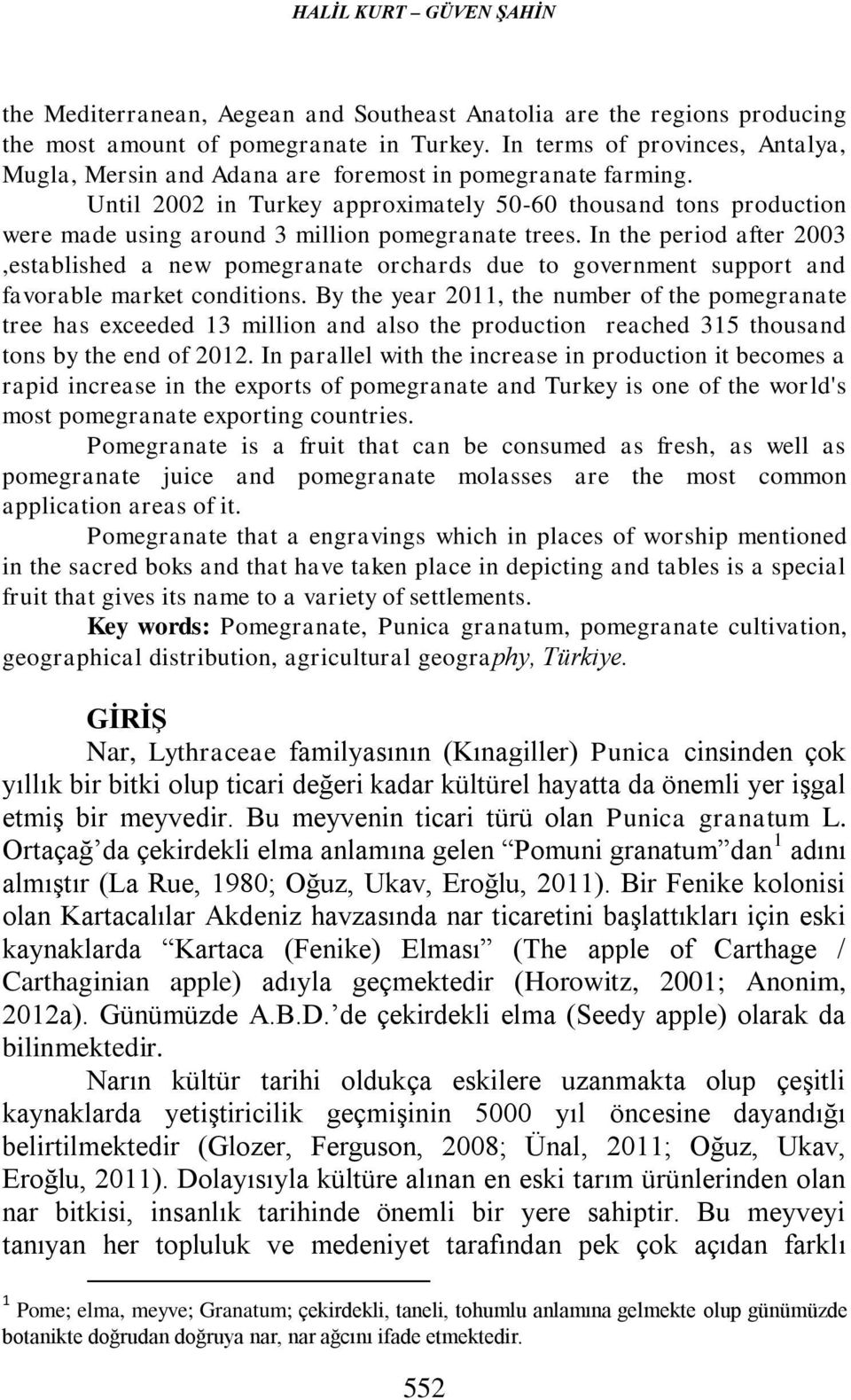 Until 2002 in Turkey approximately 50-60 thousand tons production were made using around 3 million pomegranate trees.