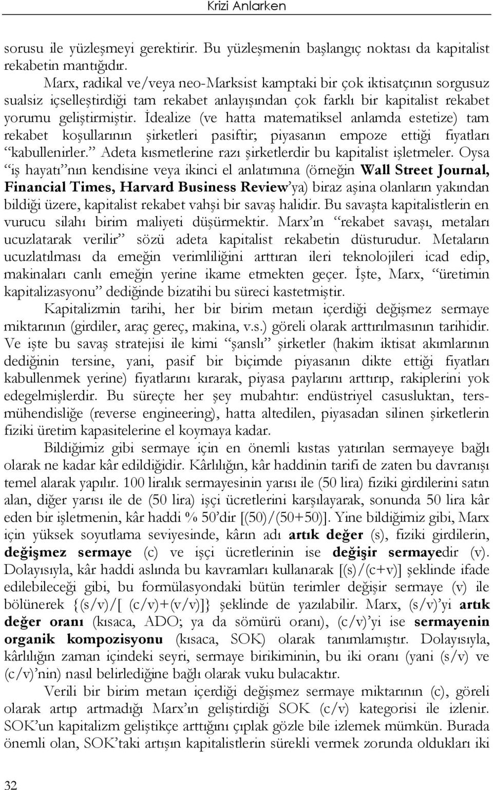 İdealize (ve hatta matematiksel anlamda estetize) tam rekabet koşullarının şirketleri pasiftir; piyasanın empoze ettiği fiyatları kabullenirler.