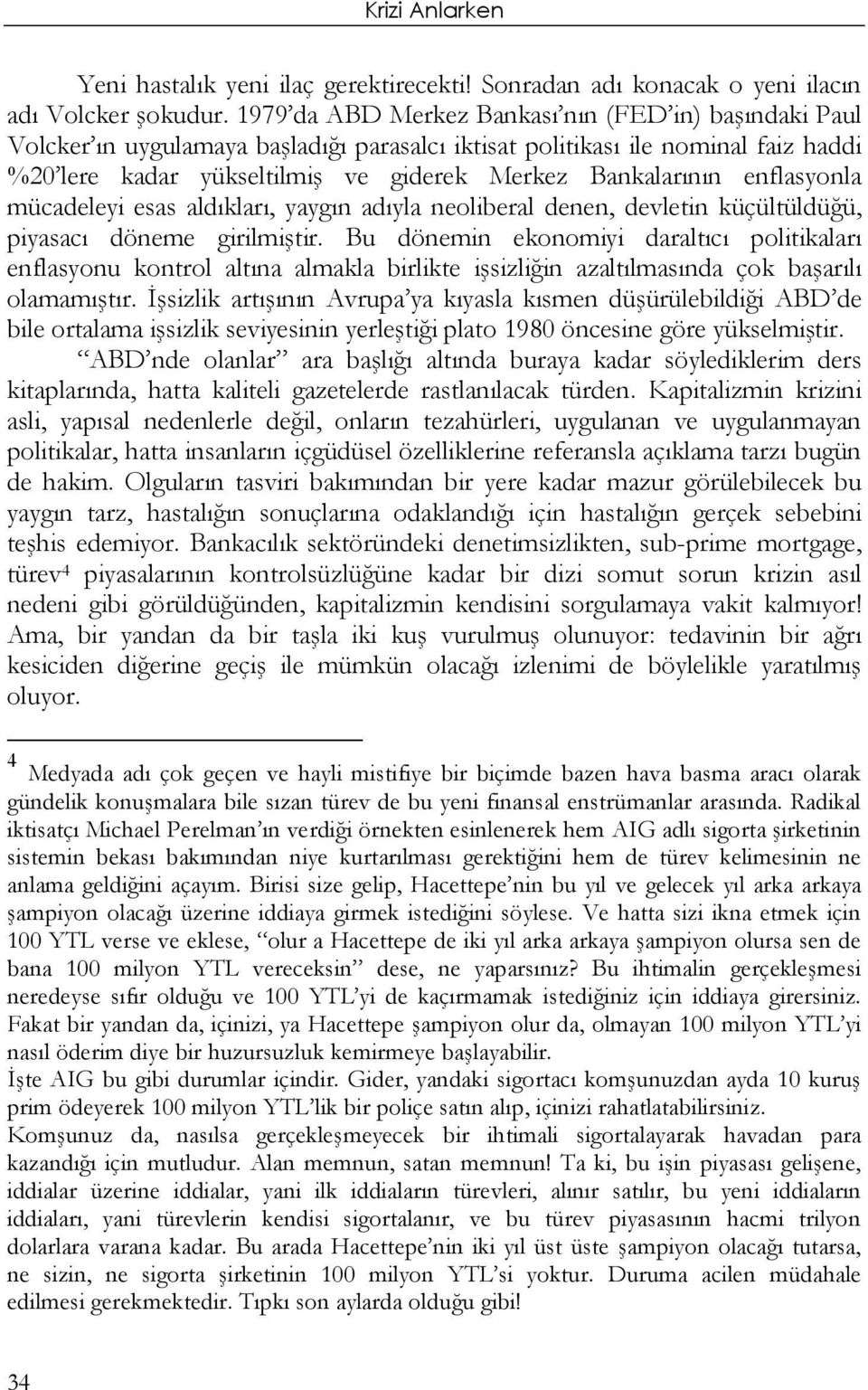 enflasyonla mücadeleyi esas aldıkları, yaygın adıyla neoliberal denen, devletin küçültüldüğü, piyasacı döneme girilmiştir.