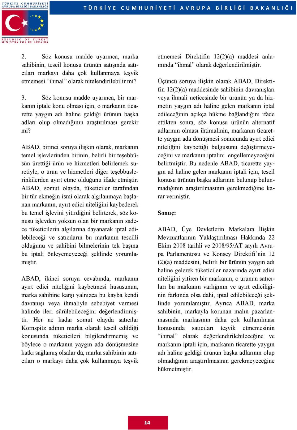 ABAD, birinci soruya ilişkin olarak, markanın temel işlevlerinden birinin, belirli bir teşebbüsün ürettiği ürün ve hizmetleri belirlemek suretiyle, o ürün ve hizmetleri diğer teşebbüslerinkilerden