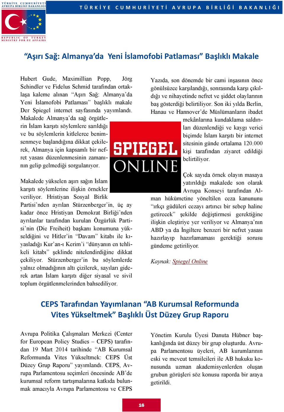 Makalede Almanya da sağ örgütlerin İslam karşıtı söylemlere sarıldığı ve bu söylemlerin kitlelerce benimsenmeye başlandığına dikkat çekilerek, Almanya için kapsamlı bir nefret yasası düzenlenmesinin