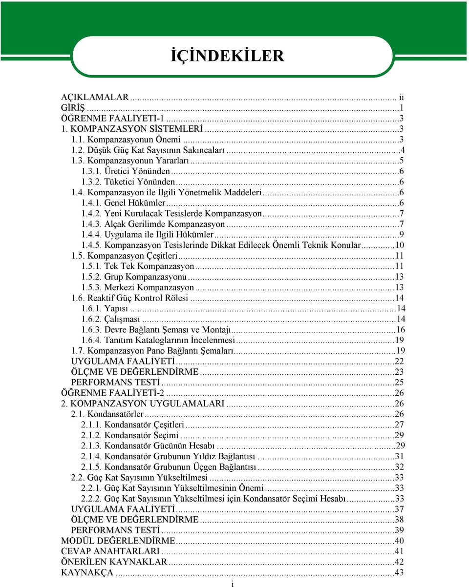 ..7 1.4.4. Uygulama ile İlgili Hükümler...9 1.4.5. Kompanzasyon Tesislerinde Dikkat Edilecek Önemli Teknik Konular...10 1.5. Kompanzasyon Çeşitleri...11 1.5.1. Tek Tek Kompanzasyon...11 1.5.2.