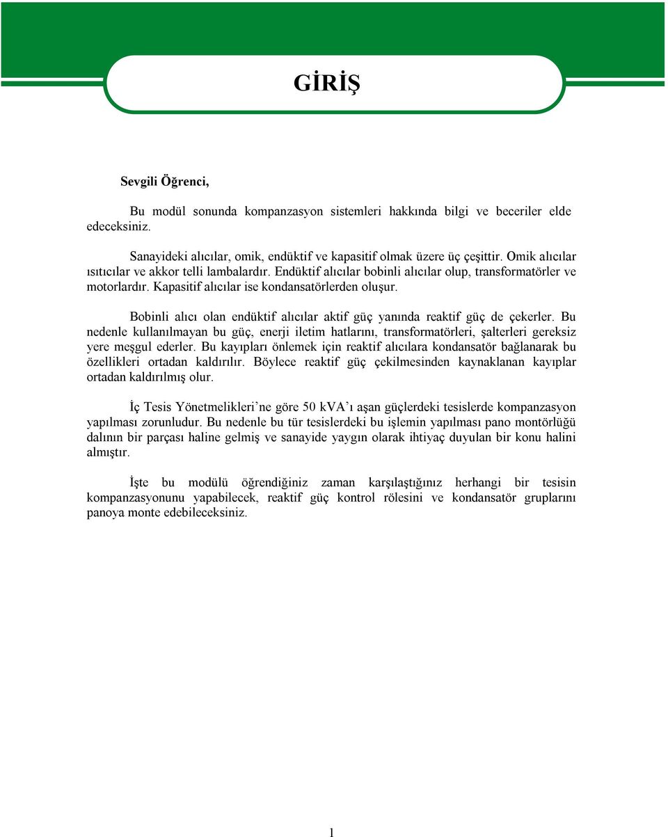 Bobinli alıcı olan endüktif alıcılar aktif güç yanında reaktif güç de çekerler. Bu nedenle kullanılmayan bu güç, enerji iletim hatlarını, transformatörleri, şalterleri gereksiz yere meşgul ederler.