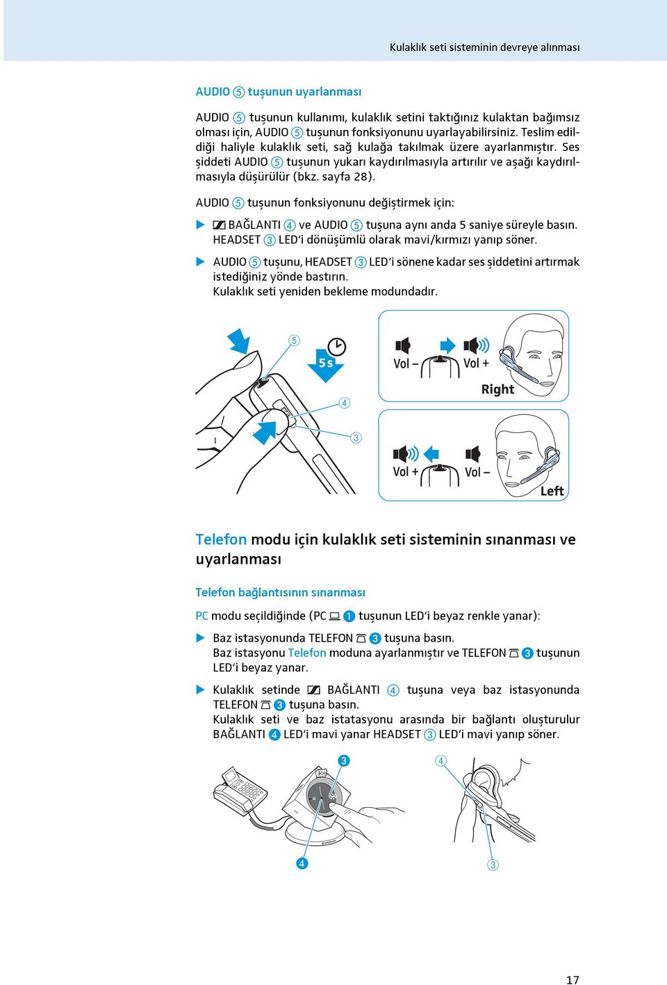 AUDIO tușunun fonksiyonunu değiștirmek için: BAĞLANTI ve AUDIO tușuna aynı anda 5 saniye süreyle basın. HEADSET LED i dönüșümlü olarak mavi/kırmızı yanıp söner.