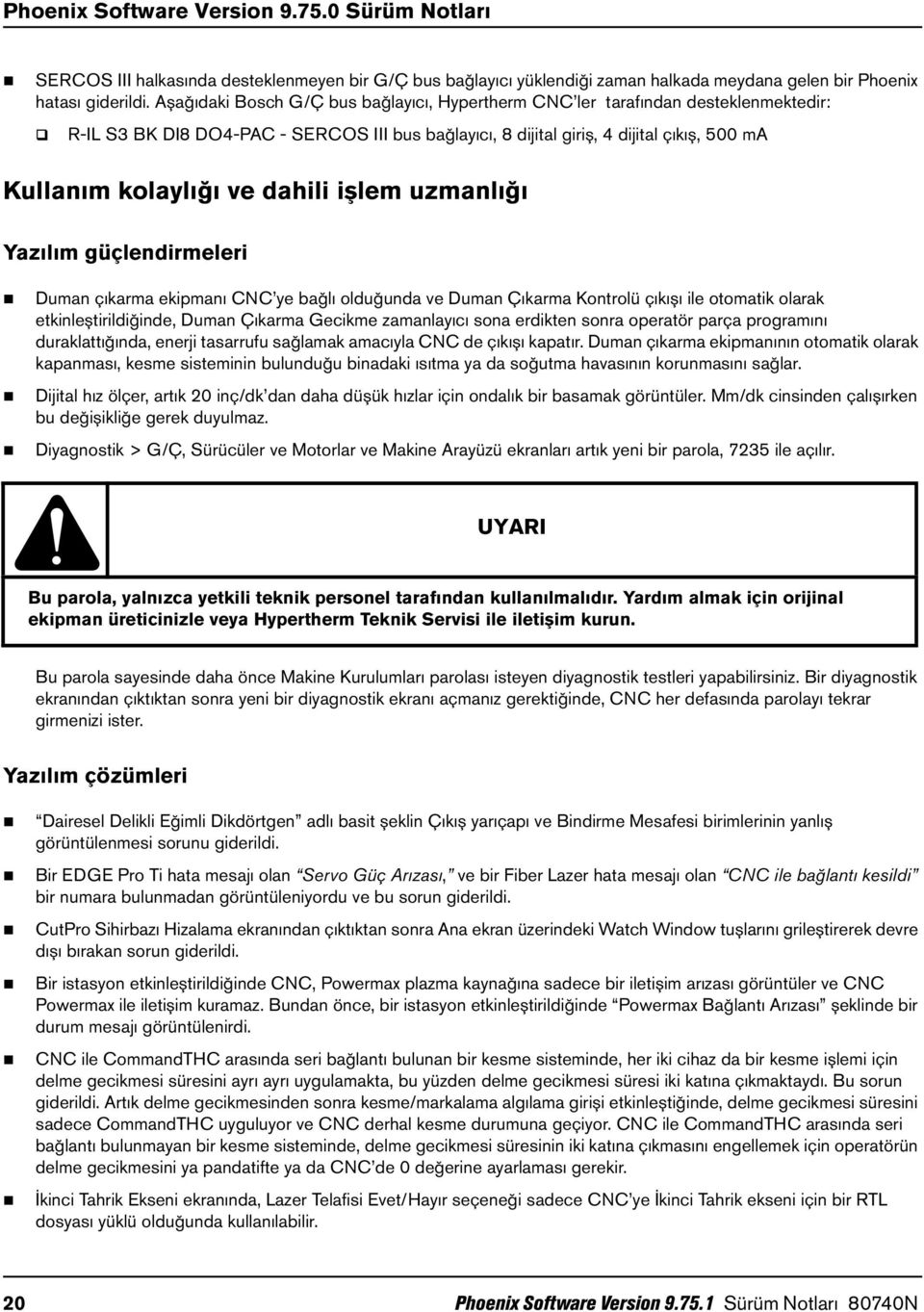 dahili işlem uzmanlığı Yazılım güçlendirmeleri Duman çıkarma ekipmanı CNC ye bağlı olduğunda ve Duman Çıkarma Kontrolü çıkışı ile otomatik olarak etkinleştirildiğinde, Duman Çıkarma Gecikme