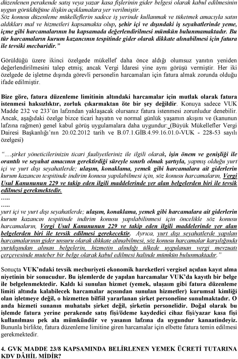 harcamalarının bu kapsamada değerlendirilmesi mümkün bulunmamaktadır. Bu tür harcamaların kurum kazancının tespitinde gider olarak dikkate alınabilmesi için fatura ile tevsiki mecburidir.