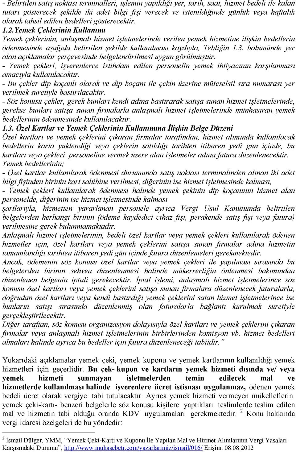 Yemek Çeklerinin Kullanımı Yemek çeklerinin, anlaşmalı hizmet işletmelerinde verilen yemek hizmetine ilişkin bedellerin ödenmesinde aşağıda belirtilen şekilde kullanılması kaydıyla, Tebliğin 1.3.