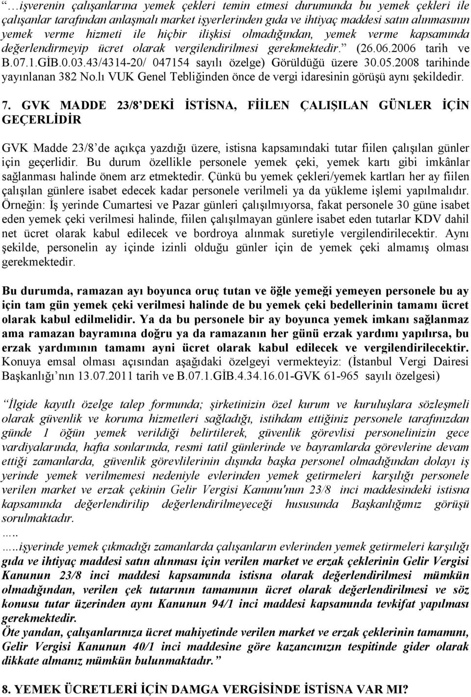 43/4314-20/ 047154 sayılı özelge) Görüldüğü üzere 30.05.2008 tarihinde yayınlanan 382 No.lı VUK Genel Tebliğinden önce de vergi idaresinin görüşü aynı şekildedir. 7.