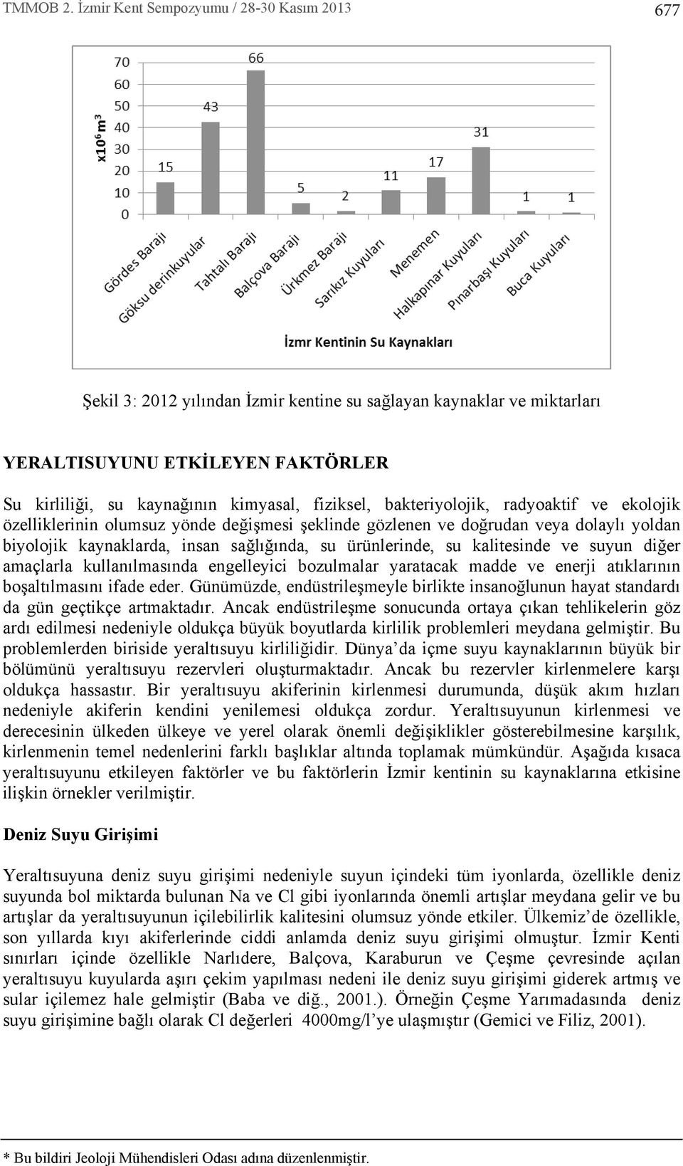 nda engelleyici bozulmalar yaratacak madde ve enerji at klar n n boşalt lmas n ifade eder. Günümüzde, endüstrileşmeyle birlikte insanoğlunun hayat standard da gün geçtikçe artmaktad r.