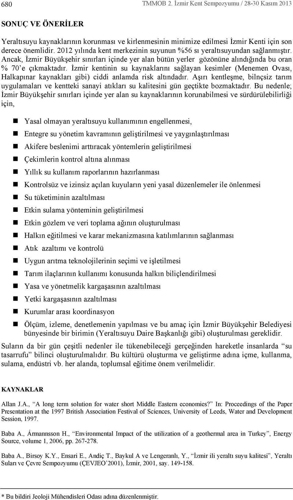 İzmir kentinin su kaynaklar n sağlayan kesimler (Menemen Ovas, Halkap nar kaynaklar gibi) ciddi anlamda risk alt ndad r.