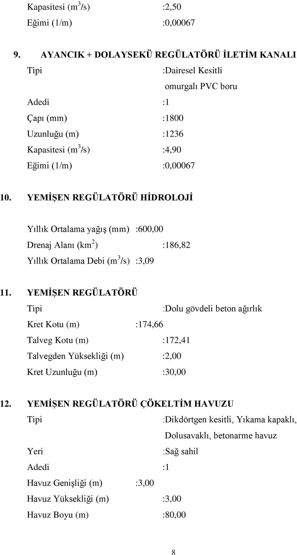 YEMİŞEN REGÜLATÖRÜ HİDROLOJİ Yıllık Ortalama yağış (mm) :600,00 Drenaj Alanı (km 2 ) :186,82 Yıllık Ortalama Debi (m 3 /s) :3,09 11.