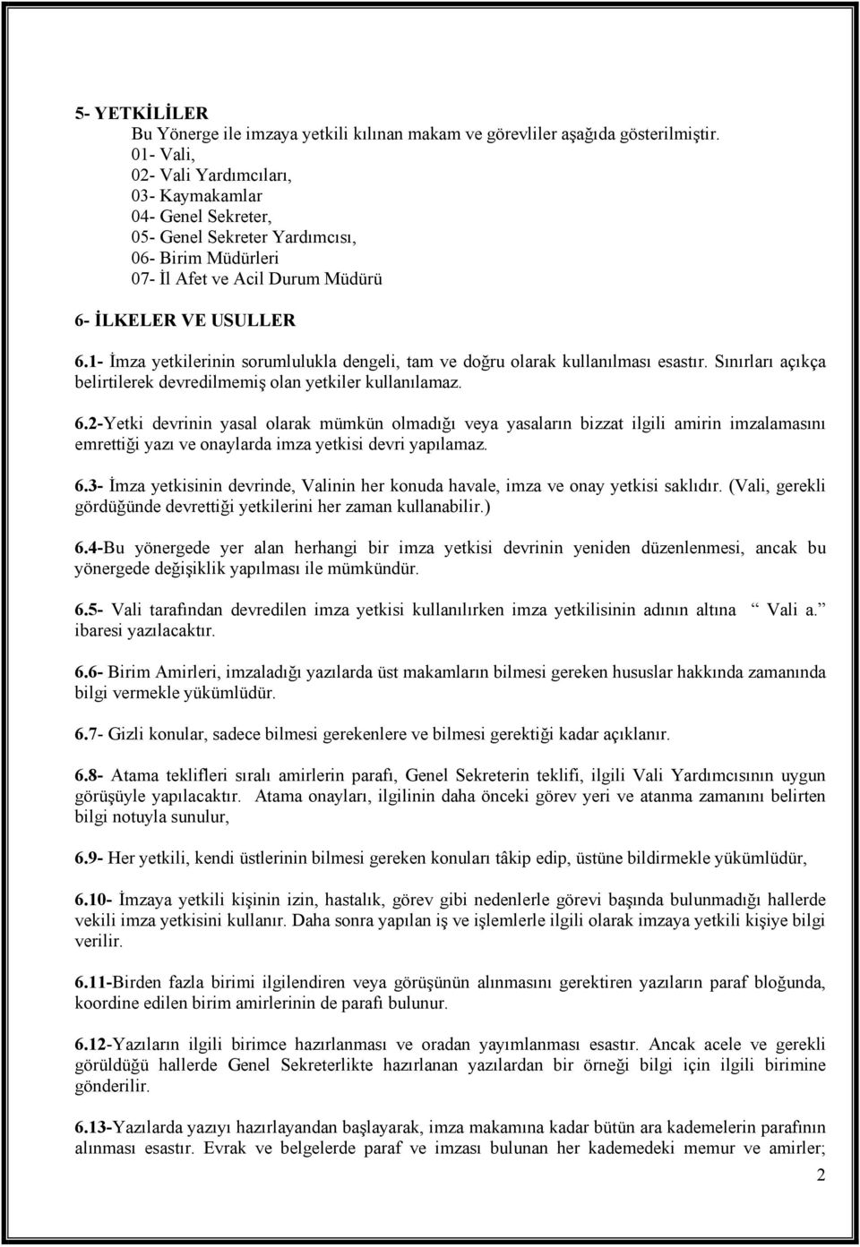 1- Đmza yetkilerinin sorumlulukla dengeli, tam ve doğru olarak kullanılması esastır. Sınırları açıkça belirtilerek devredilmemiş olan yetkiler kullanılamaz. 6.