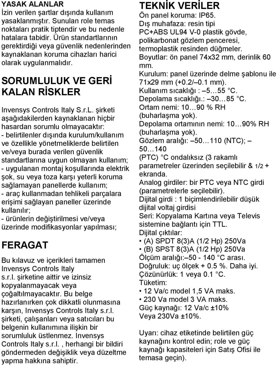 LUK VE GERİ KALAN RİSKLER Invensys Controls Italy S.r.L. şirketi aşağıdakilerden kaynaklanan hiçbir hasardan sorumlu olmayacaktır: - belirtilenler dışında kurulum/kullanım ve özellikle