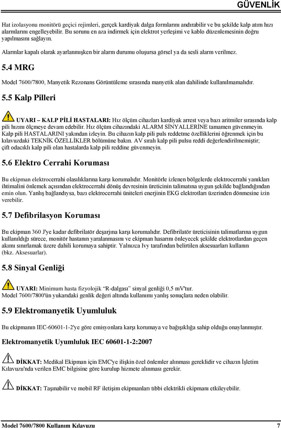 5.4 MRG Model 7600/7800, Manyetik Rezonans Görüntüleme sırasında manyetik alan dahilinde kullanılmamalıdır. 5.