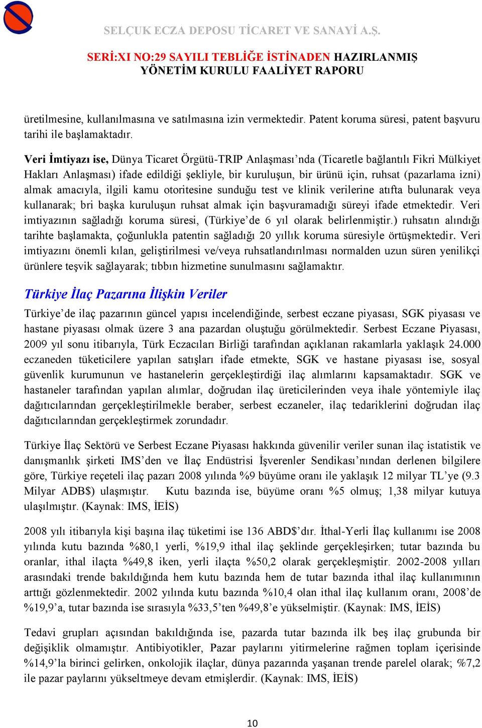 almak amacıyla, ilgili kamu otoritesine sunduğu test ve klinik verilerine atıfta bulunarak veya kullanarak; bri başka kuruluşun ruhsat almak için başvuramadığı süreyi ifade etmektedir.