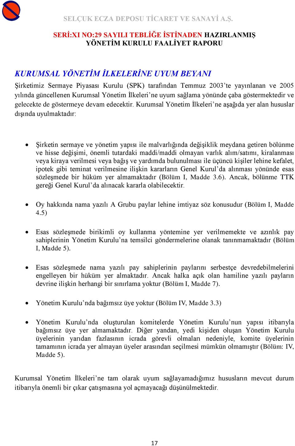 Kurumsal Yönetim İlkeleri ne aşağıda yer alan hususlar dışında uyulmaktadır: Şirketin sermaye ve yönetim yapısı ile malvarlığında değişiklik meydana getiren bölünme ve hisse değişimi, önemli