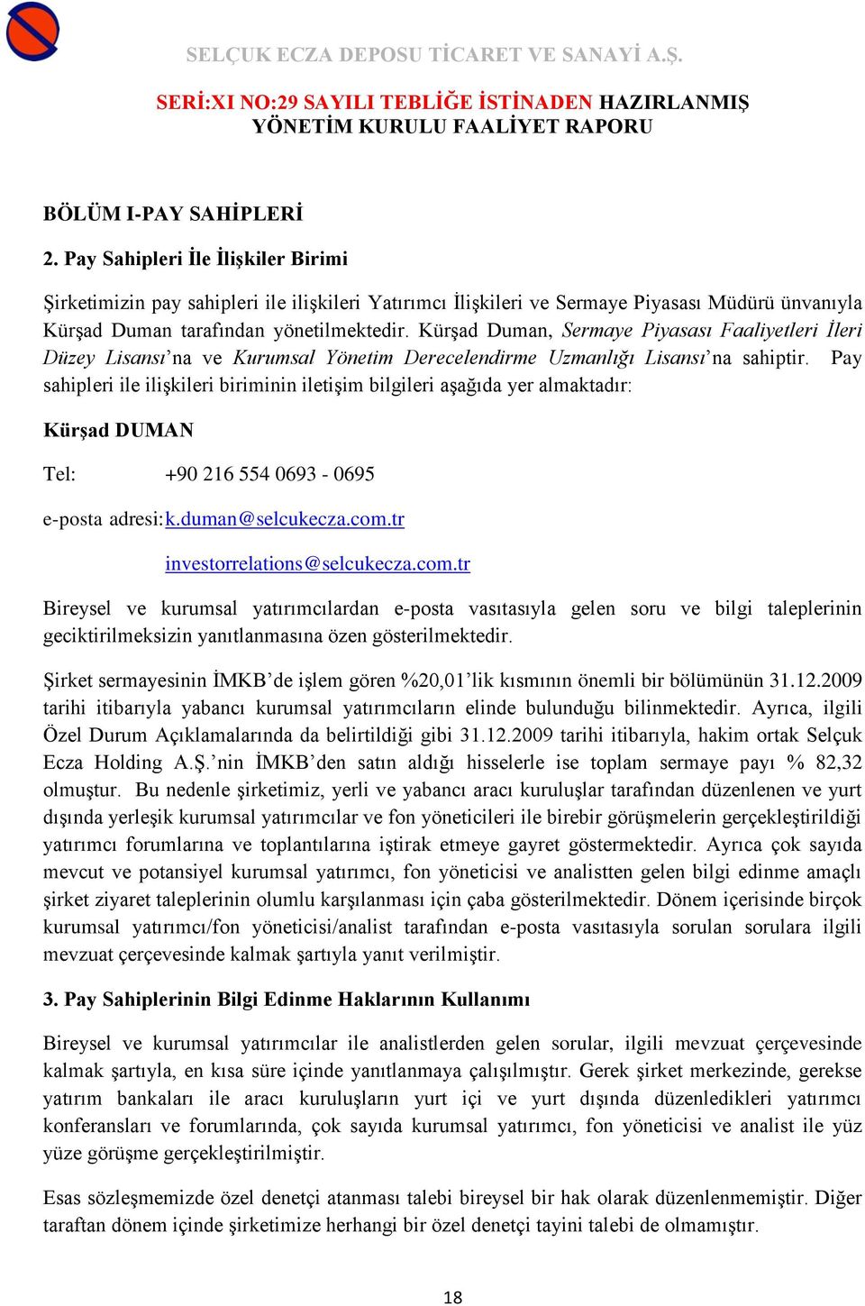 Pay sahipleri ile ilişkileri biriminin iletişim bilgileri aşağıda yer almaktadır: KürĢad DUMAN Tel: +90 216 554 0693-0695 e-posta adresi: k.duman@selcukecza.com.