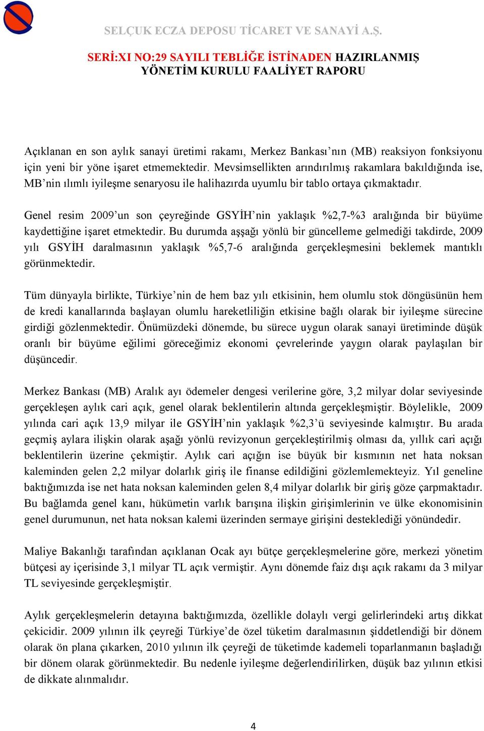 Genel resim 2009 un son çeyreğinde GSYİH nin yaklaşık %2,7-%3 aralığında bir büyüme kaydettiğine işaret etmektedir.