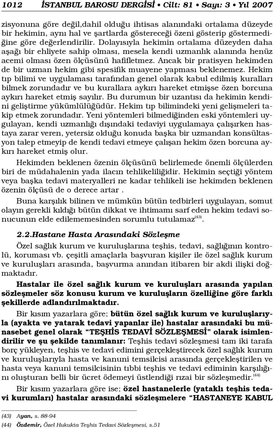 Ancak bir pratisyen hekimden de bir uzman hekim gibi spesifik muayene yapmas beklenemez.