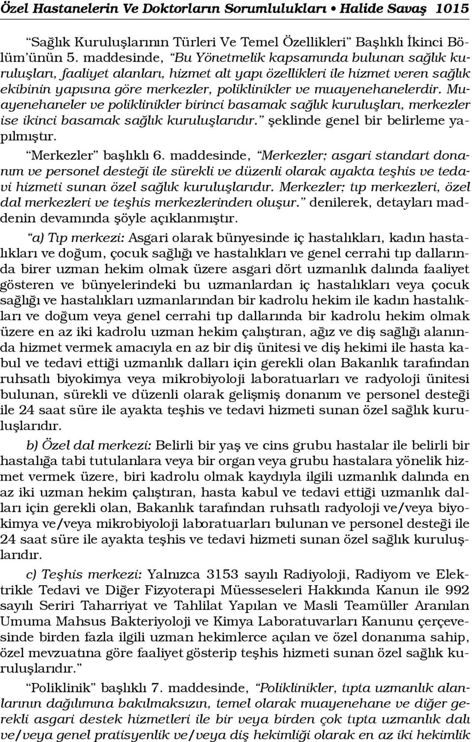 muayenehanelerdir. Muayenehaneler ve poliklinikler birinci basamak sa l k kurulufllar, merkezler ise ikinci basamak sa l k kurulufllar d r. fleklinde genel bir belirleme yap l m fl t r.