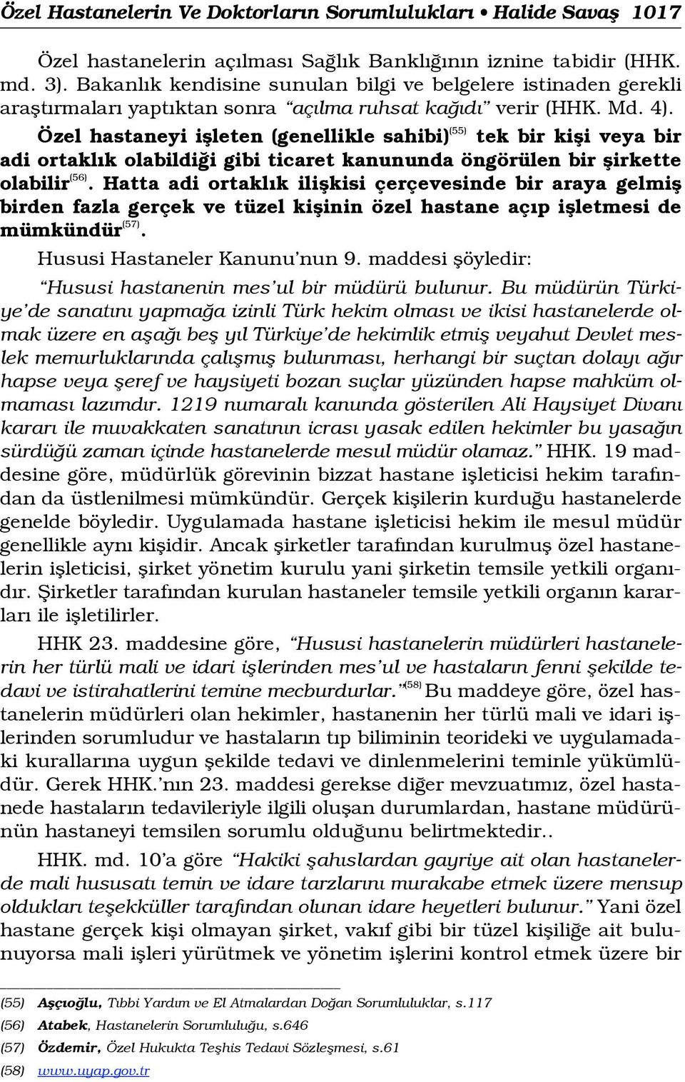 Özel hastaneyi iflleten (genellikle sahibi) (55) tek bir kifli veya bir adi ortakl k olabildi i gibi ticaret kanununda öngörülen bir flirkette olabilir (56).