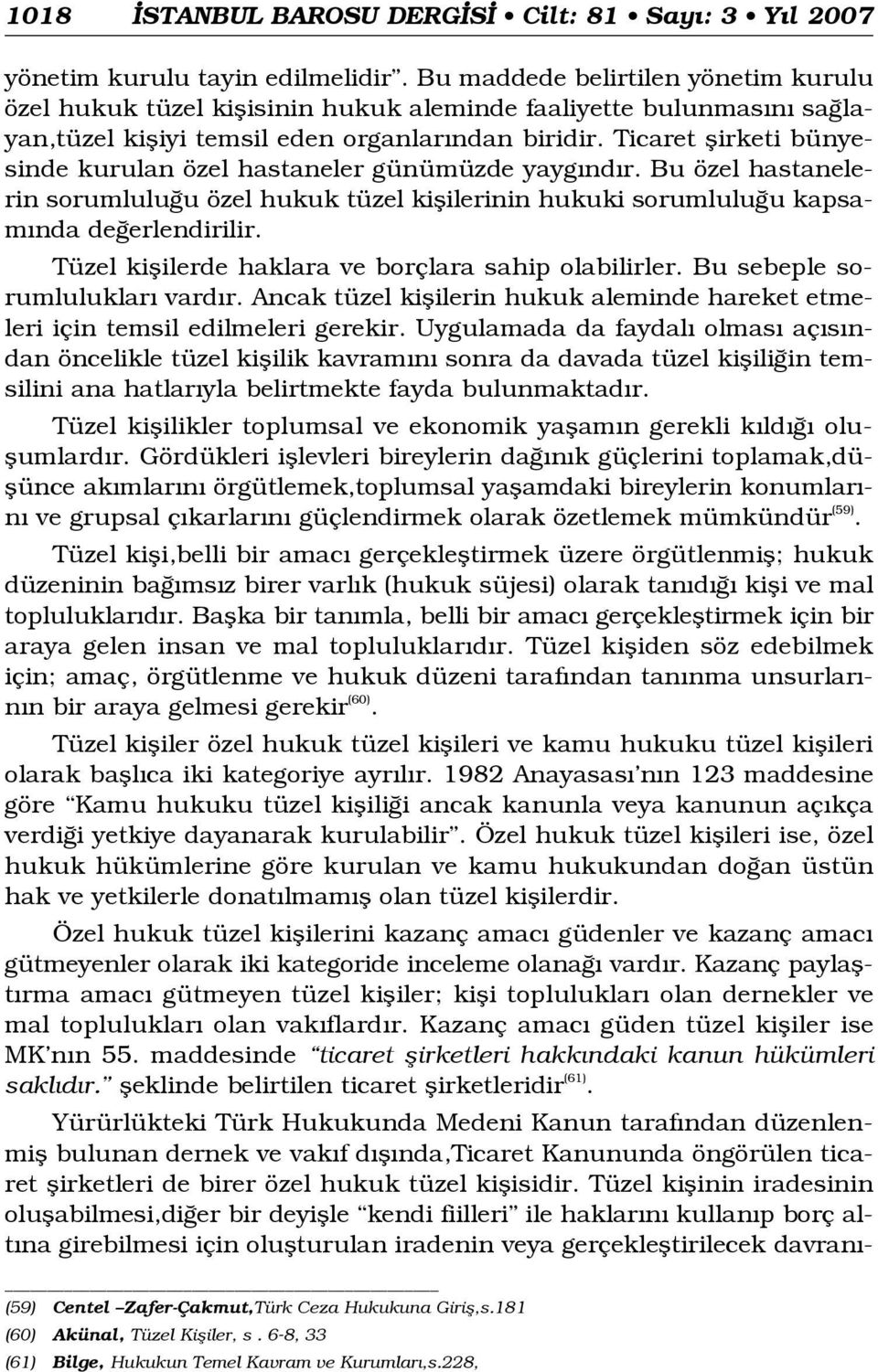 Ticaret flirketi bünyesinde kurulan özel hastaneler günümüzde yayg nd r. Bu özel hastanelerin sorumlulu u özel hukuk tüzel kiflilerinin hukuki sorumlulu u kapsam nda de erlendirilir.