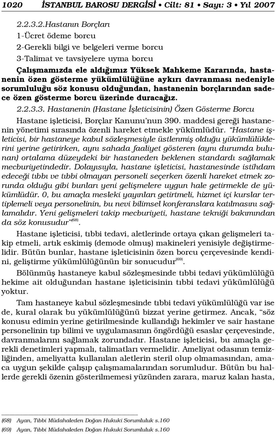 2.3.3. Hastanenin (Hastane flleticisinin) Özen Gösterme Borcu Hastane iflleticisi, Borçlar Kanunu nun 390. maddesi gere i hastanenin yönetimi s ras nda özenli hareket etmekle yükümlüdür.