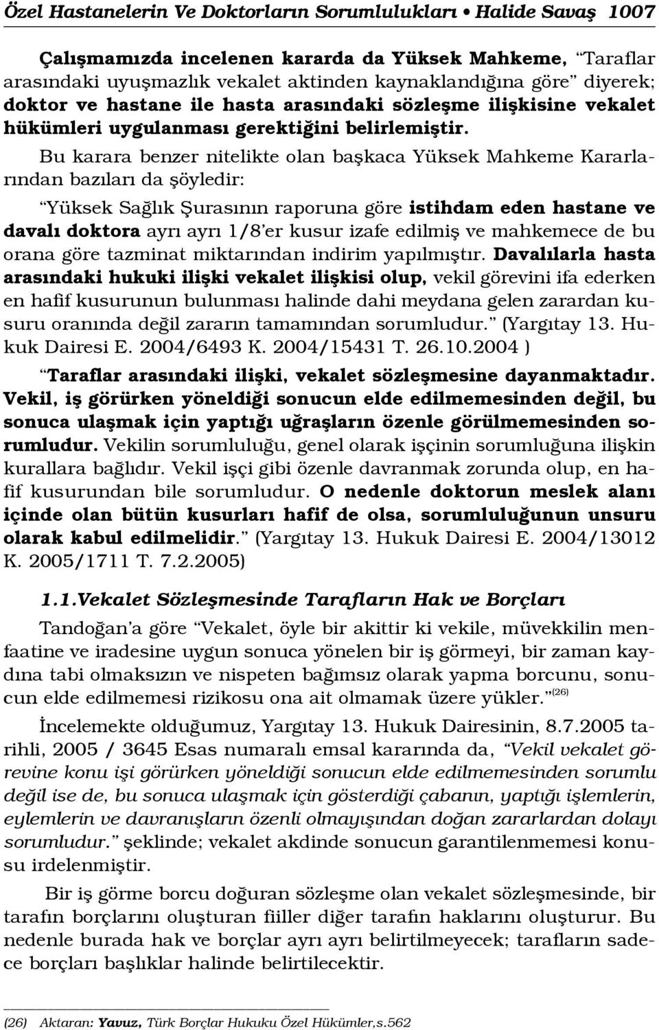 Bu karara benzer nitelikte olan baflkaca Yüksek Mahkeme Kararlar ndan baz lar da flöyledir: Yüksek Sa l k fiuras n n raporuna göre istihdam eden hastane ve daval doktora ayr ayr 1/8 er kusur izafe