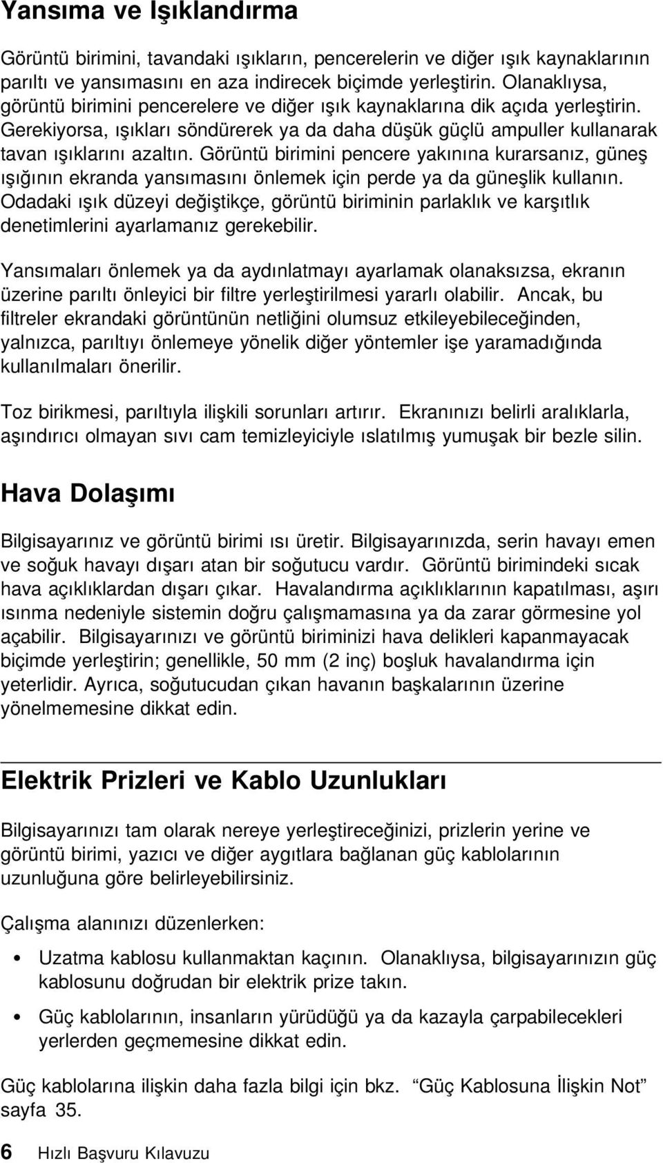 Görüntü birimini pencere yakınına kurarsanız, güneş ışığının ekranda yansımasını önlemek için perde ya da güneşlik kullanın.