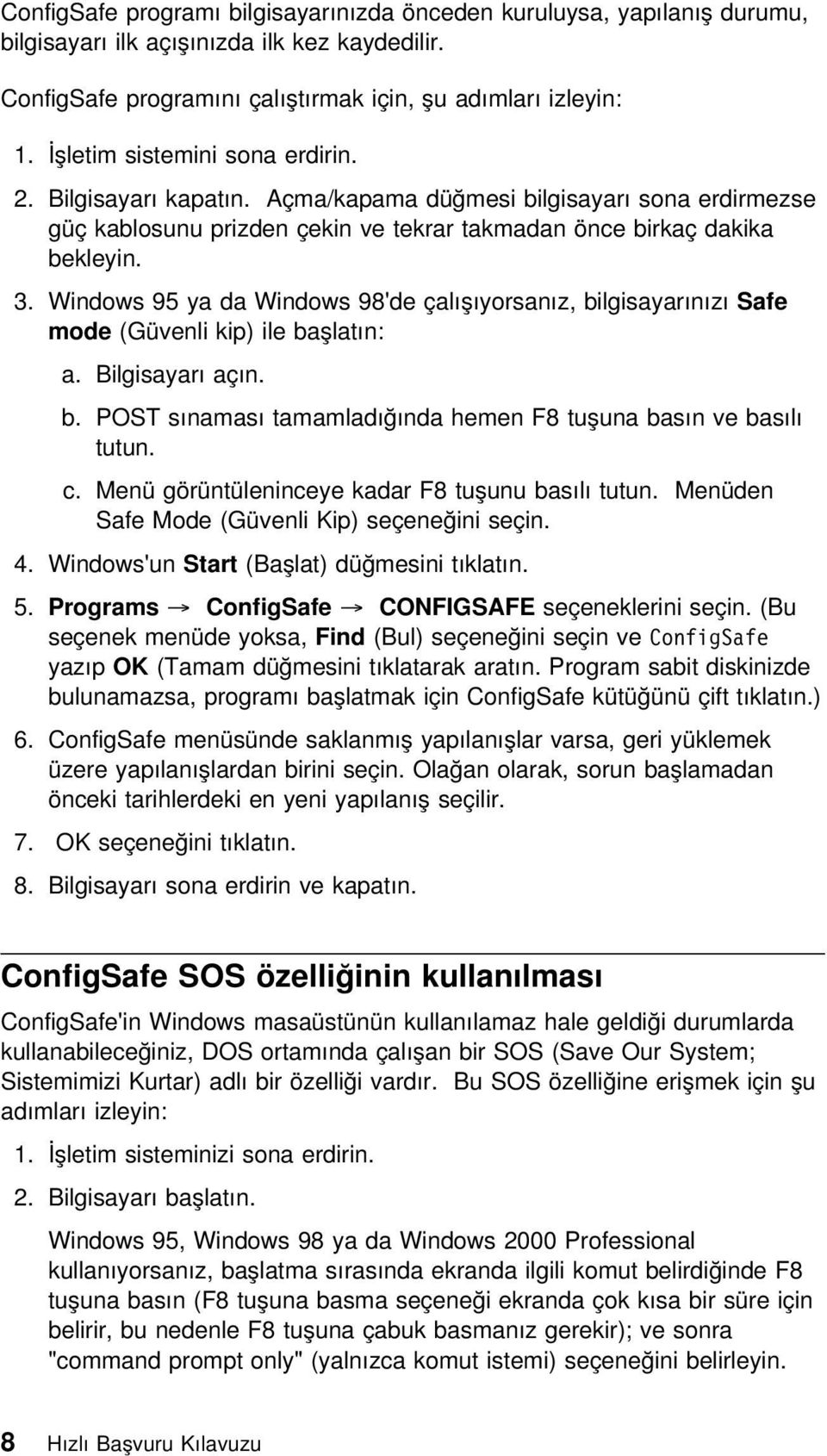 Windows 95 ya da Windows 98'de çalışıyorsanız, bilgisayarınızı Safe mode (Güvenli kip) ile başlatın: a. Bilgisayarı açın. b. POST sınaması tamamladığında hemen F8 tuşuna basın ve basılı tutun. c.