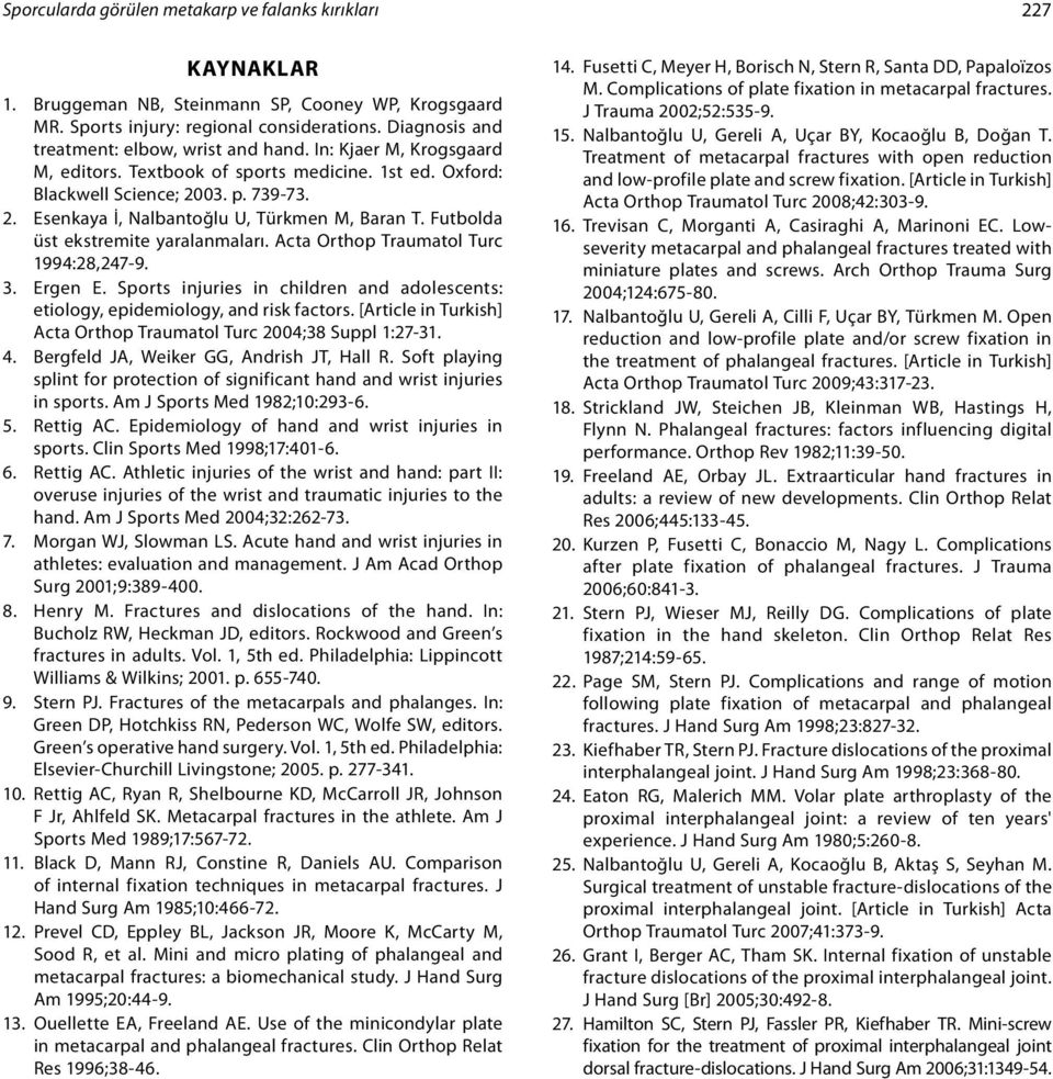 Futbolda üst ekstremite yaralanmaları. Acta Orthop Traumatol Turc 1994:28,247-9. 3. Ergen E. Sports injuries in children and adolescents: etiology, epidemiology, and risk factors.