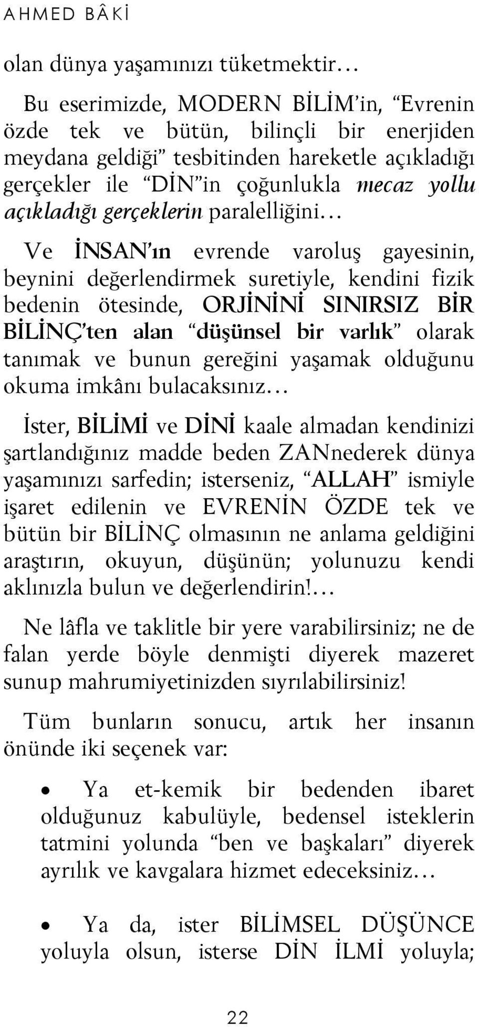 alan düşünsel bir varlık olarak tanımak ve bunun gereğini yaşamak olduğunu okuma imkânı bulacaksınız İster, BİLİMİ ve DİNİ kaale almadan kendinizi şartlandığınız madde beden ZANnederek dünya