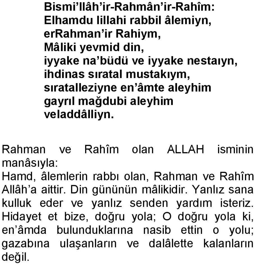 Rahman ve Rahîm olan ALLAH isminin manâsıyla: Hamd, âlemlerin rabbı olan, Rahman ve Rahîm Allâh a aittir. Din gününün mâlikidir.