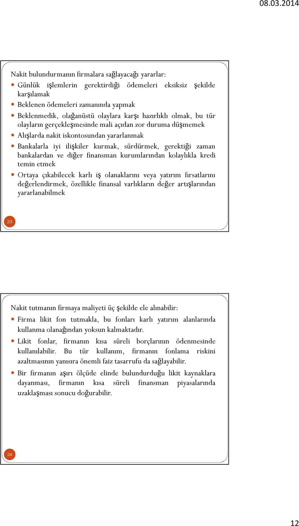 ve diğer finansman kurumlarından kolaylıkla kredi temin etmek Ortaya çıkabilecek karlı iş olanaklarını veya yatırım fırsatlarını değerlendirmek, özellikle finansal varlıkların değer artışlarından