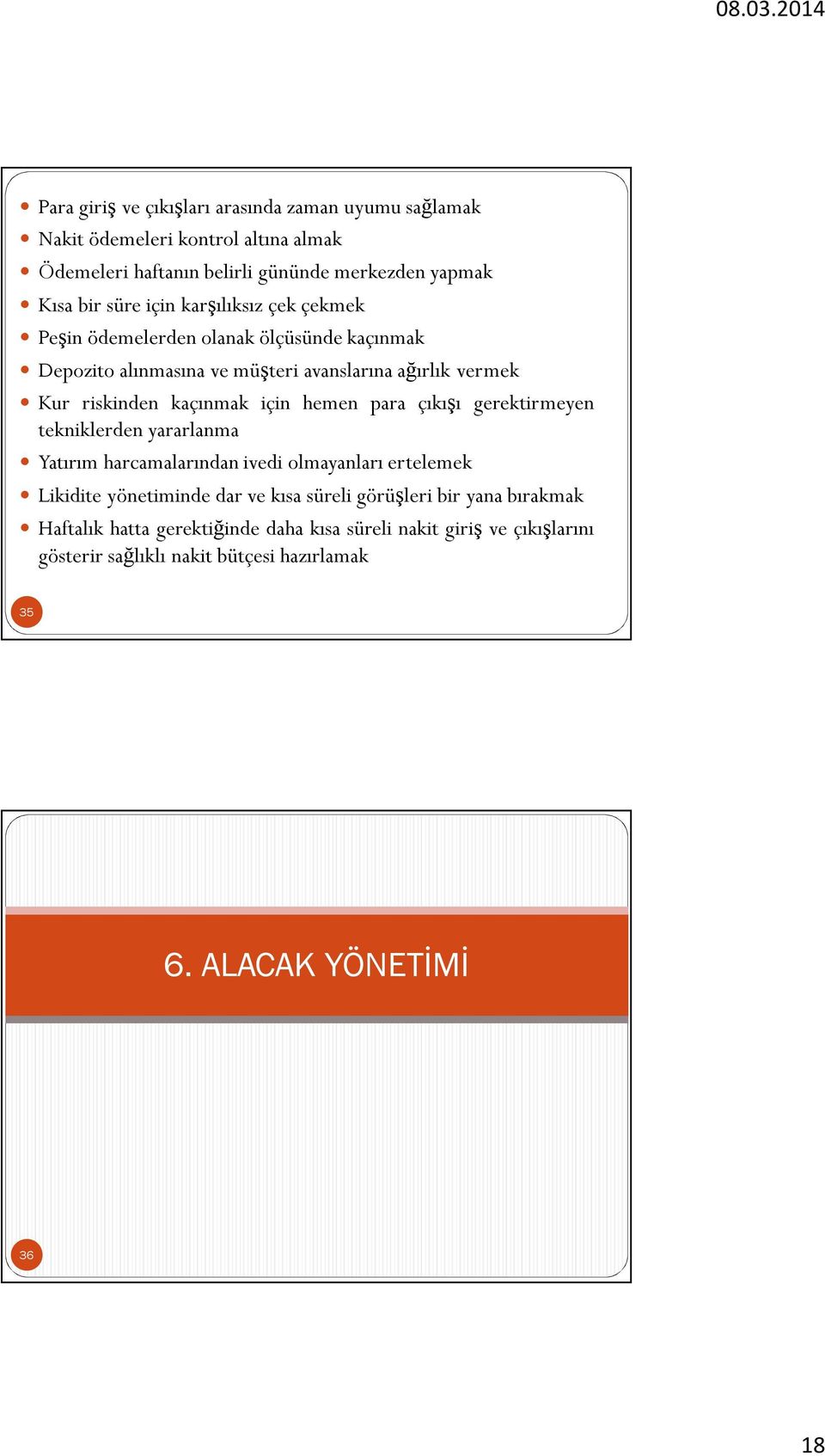 hemen para çıkışı gerektirmeyen tekniklerden yararlanma Yatırım harcamalarından ivedi olmayanları ertelemek Likidite yönetiminde dar ve kısa süreli görüşleri