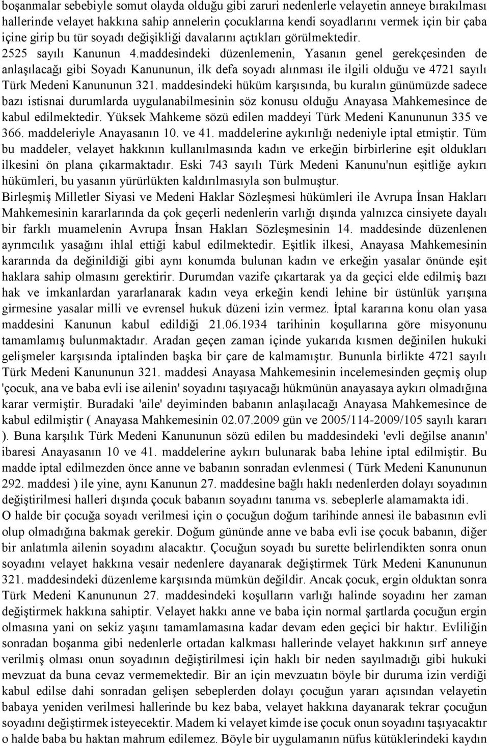 maddesindeki düzenlemenin, Yasanın genel gerekçesinden de anlaşılacağı gibi Soyadı Kanununun, ilk defa soyadı alınması ile ilgili olduğu ve 4721 sayılı Türk Medeni Kanununun 321.