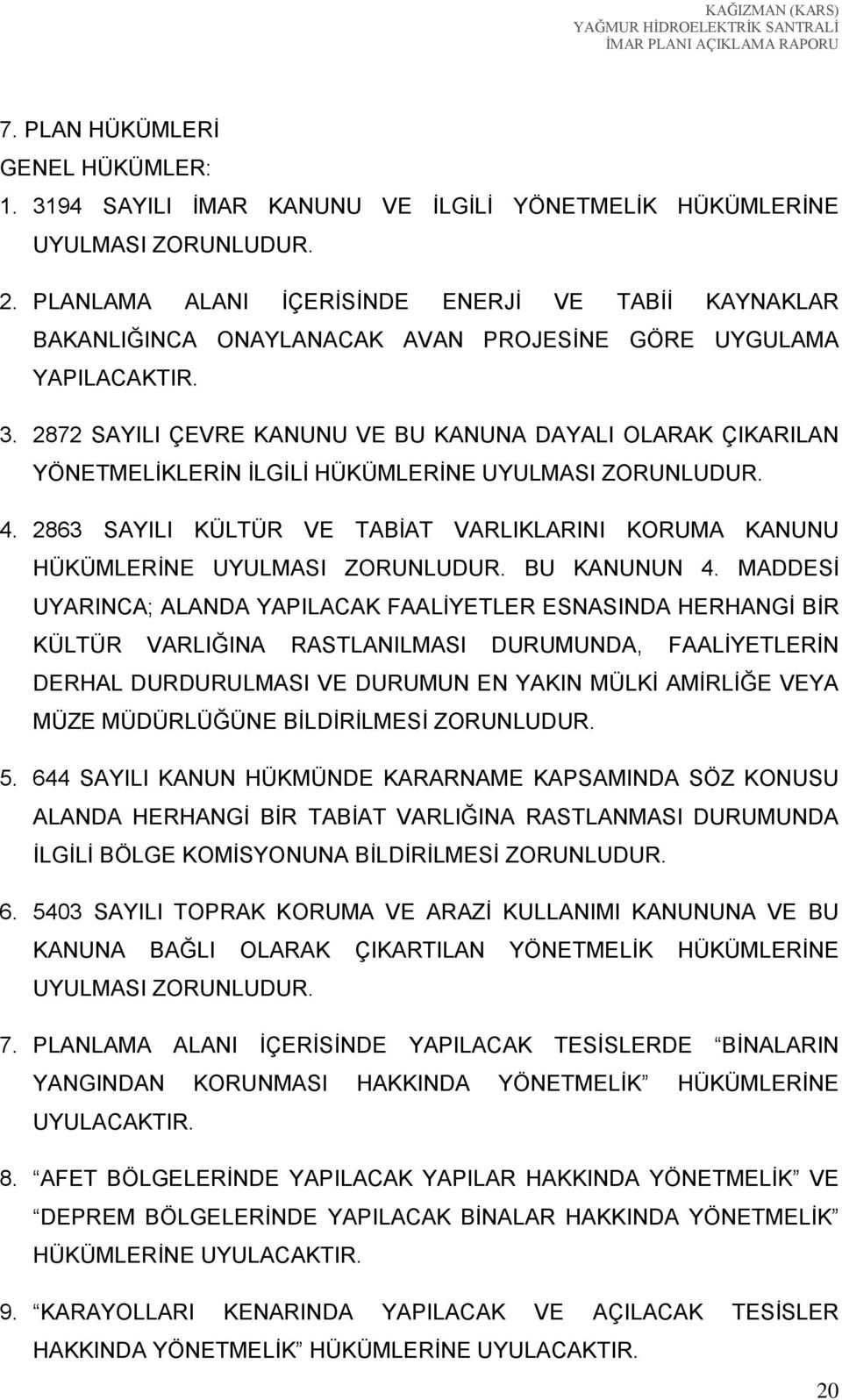 2872 SAYILI ÇEVRE KANUNU VE BU KANUNA DAYALI OLARAK ÇIKARILAN YÖNETMELİKLERİN İLGİLİ HÜKÜMLERİNE UYULMASI ZORUNLUDUR. 4.