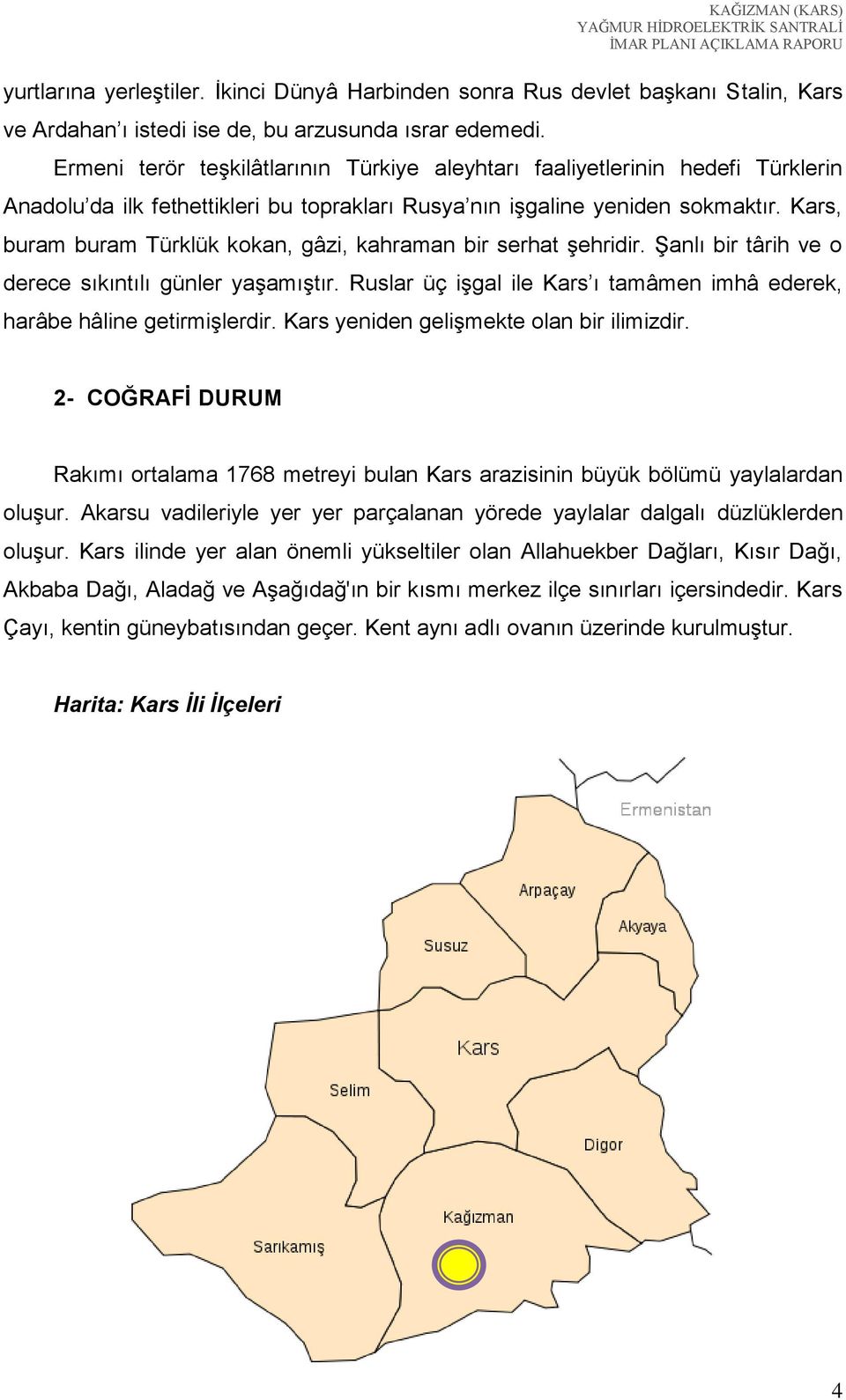 Kars, buram buram Türklük kokan, gâzi, kahraman bir serhat şehridir. Şanlı bir târih ve o derece sıkıntılı günler yaşamıştır.