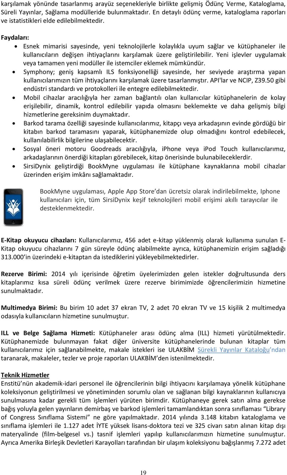 Faydaları: Esnek mimarisi sayesinde, yeni teknolojilerle kolaylıkla uyum sağlar ve kütüphaneler ile kullanıcıların değişen ihtiyaçlarını karşılamak üzere geliştirilebilir.