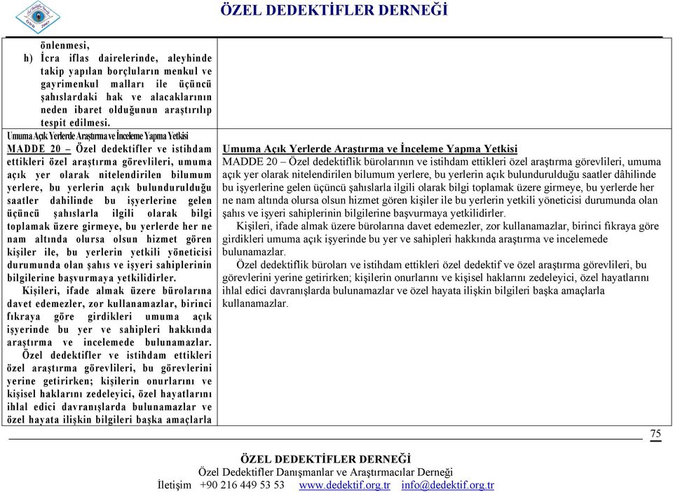 Umuma Açık Yerlerde Araştırma ve İnceleme Yapma Yetkisi MADDE 20 Özel dedektifler ve istihdam Umuma Açık Yerlerde Araştırma ve İnceleme Yapma Yetkisi ettikleri özel araştırma görevlileri, umuma MADDE