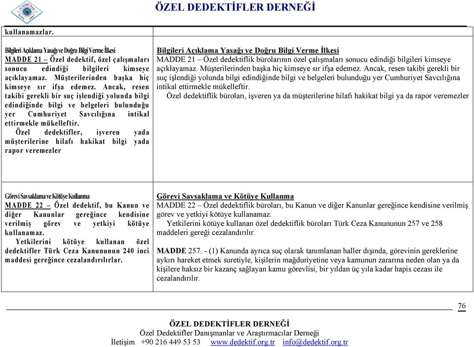 Ancak, resen takibi gerekli bir suç işlendiği yolunda bilgi edindiğinde bilgi ve belgeleri bulunduğu yer Cumhuriyet Savcılığına intikal ettirmekle mükelleftir.