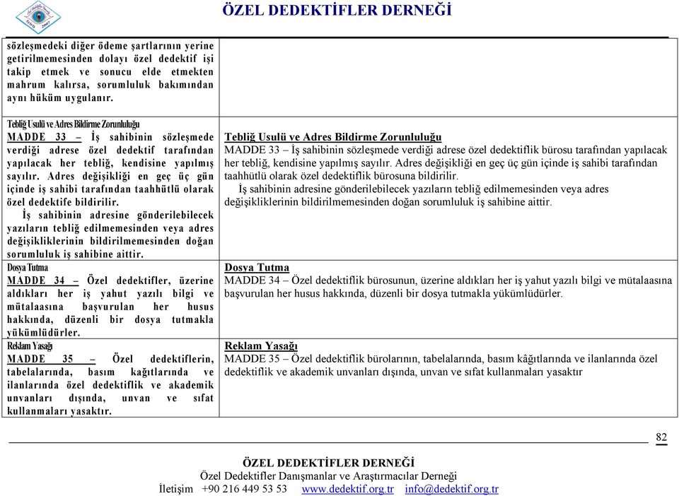 Adres değişikliği en geç üç gün içinde iş sahibi tarafından taahhütlü olarak özel dedektife bildirilir.