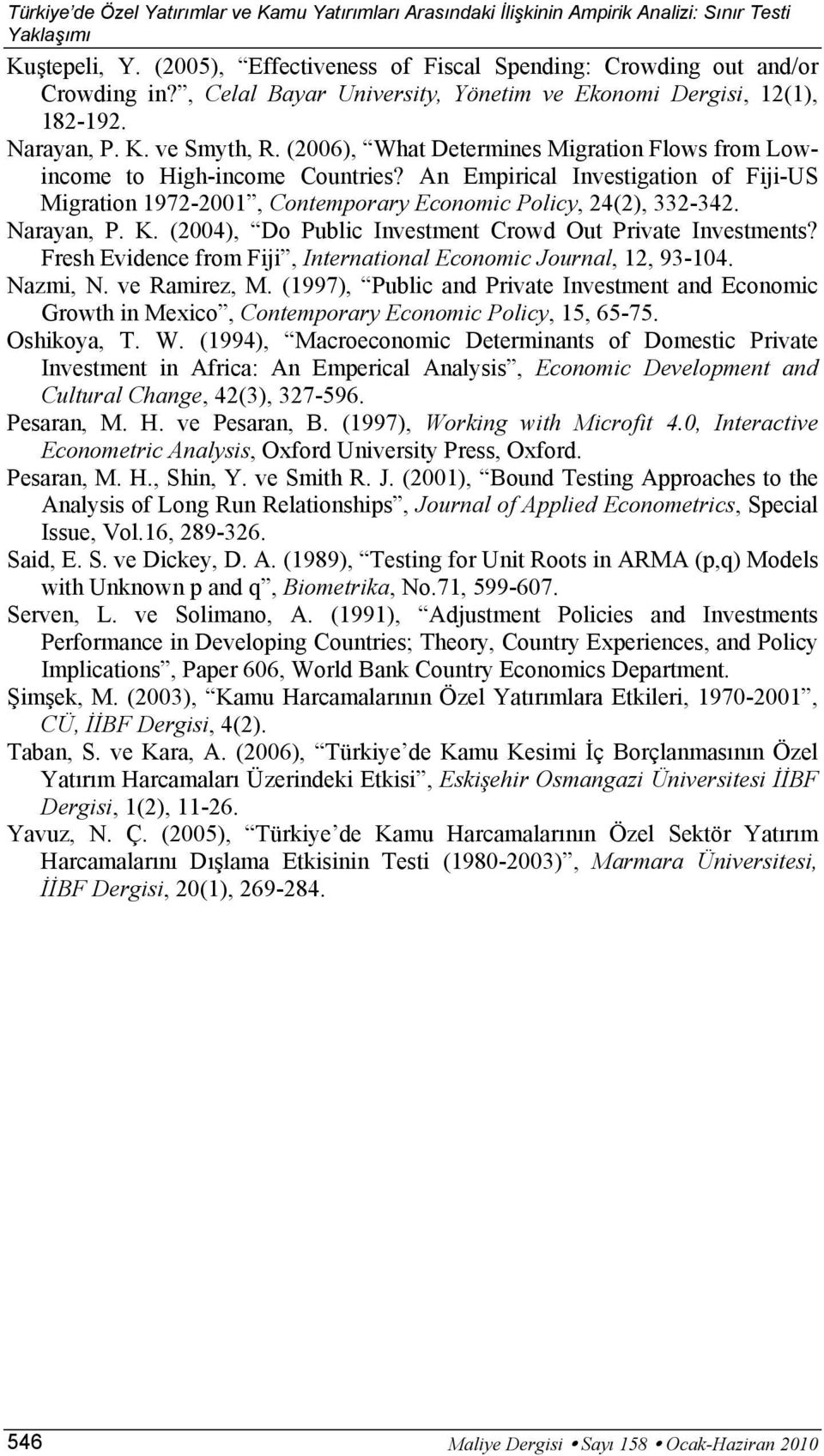 An Epirical Investigation of Fiji-US Migration 1972-21, Conteporary Econoic Policy, 24(2), 332-342. Narayan, P. K. (24), Do Public Investent Crowd Out Private Investents?