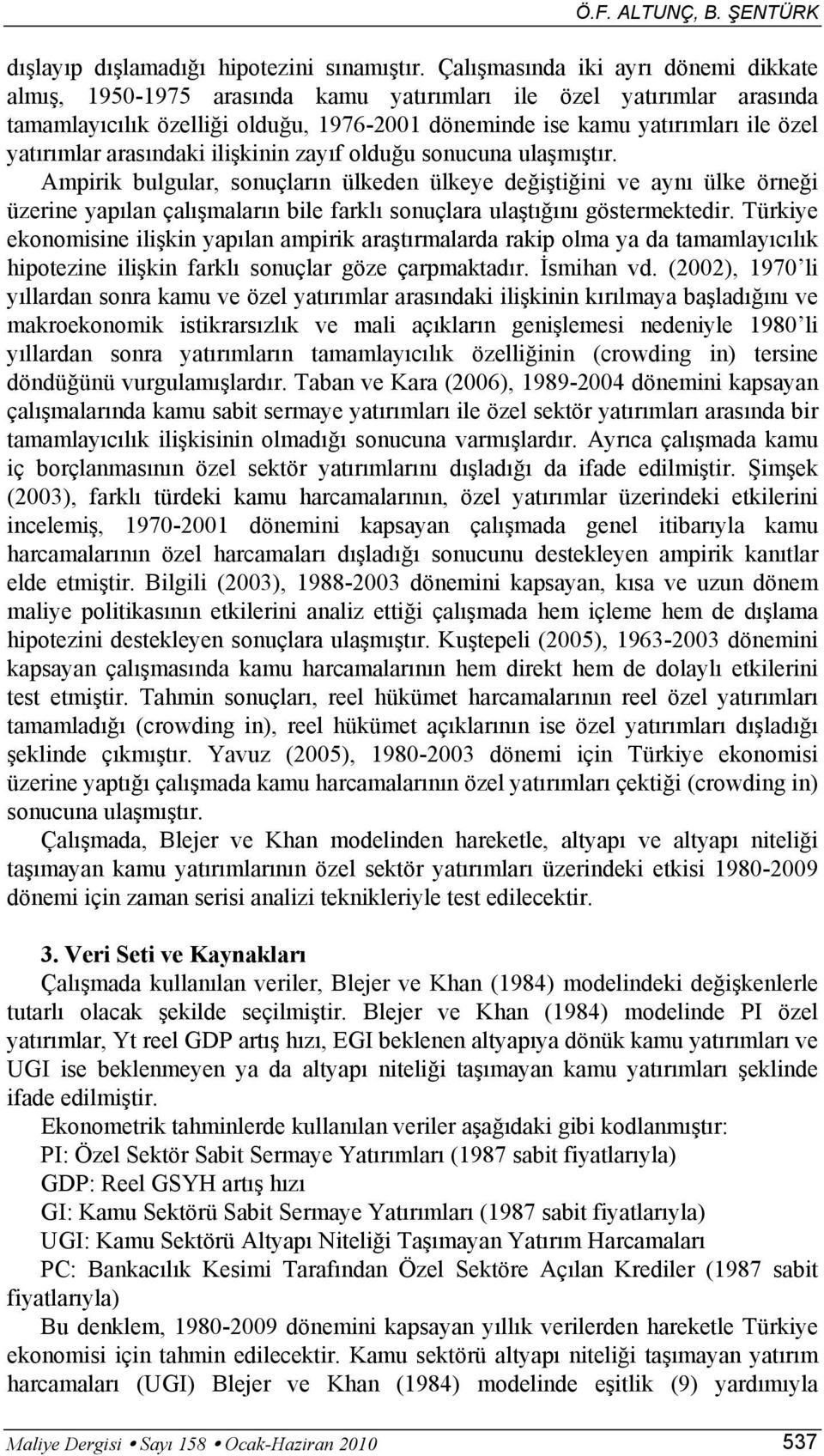 ilişkinin zayıf olduğu sonucuna ulaşıştır. Apirik bulgular, sonuçların ülkeden ülkeye değiştiğini ve aynı ülke örneği üzerine yapılan çalışaların bile farklı sonuçlara ulaştığını gösterektedir.