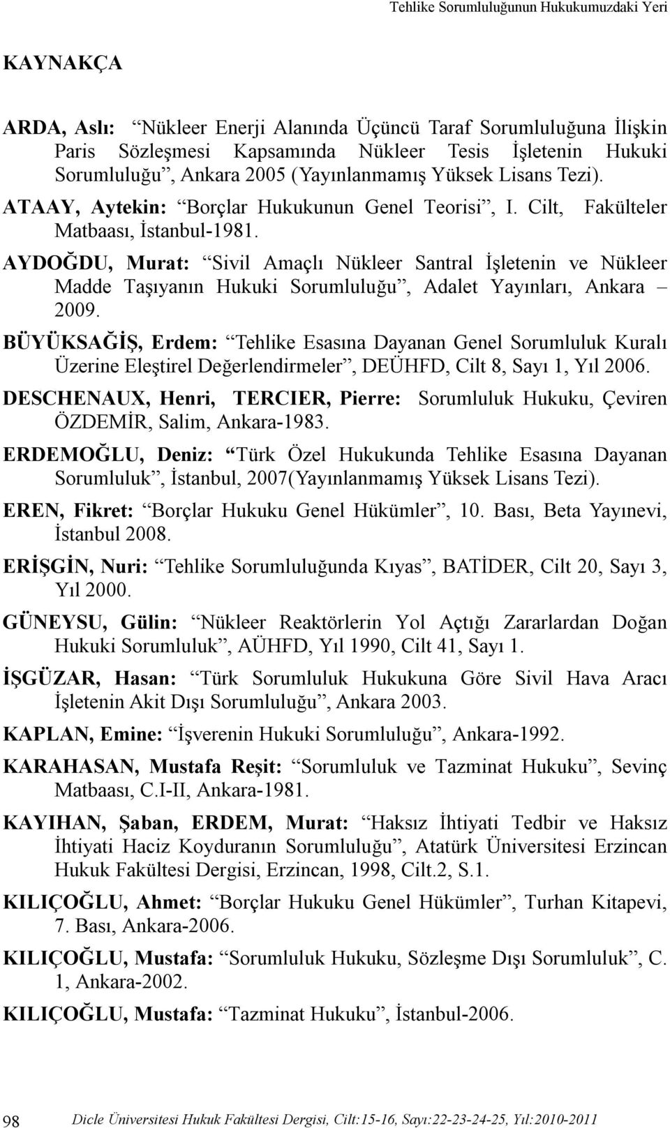 Fakülteler AYDOĞDU, Murat: Sivil Amaçlı Nükleer Santral İşletenin ve Nükleer Madde Taşıyanın Hukuki Sorumluluğu, Adalet Yayınları, Ankara 2009.